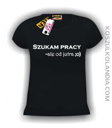 Koszulka damska SZUKAM PRACY, ALE OD JUTRA :o) czarna