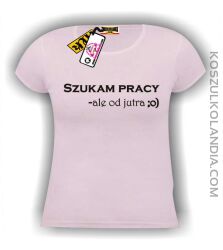 Koszulka damska SZUKAM PRACY, ALE OD JUTRA :o) różowa