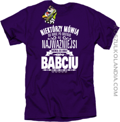 Niektórzy mówią do mnie po imieniu ale najważniejsi mówią do mnie BABCIU - Koszulka męska fiolet 