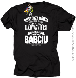 Niektórzy mówią do mnie po imieniu ale najważniejsi mówią do mnie BABCIU - Koszulka męska czarna 