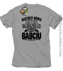 Niektórzy mówią do mnie po imieniu ale najważniejsi mówią do mnie BABCIU - Koszulka męska melanż