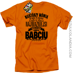 Niektórzy mówią do mnie po imieniu ale najważniejsi mówią do mnie BABCIU - Koszulka męska pomarańcz 