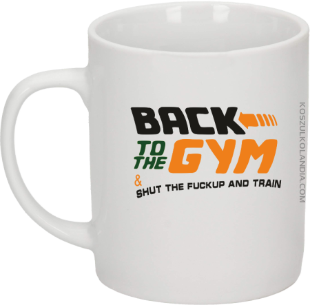 Back to the GYM and SHUT THE FUCKUP and train - Kubek ceramiczny 