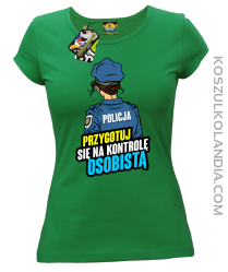 Przygotuj się na kontrolę osobistą POLICJA - koszulka damska zielona