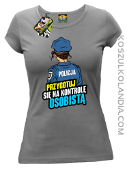 Przygotuj się na kontrolę osobistą POLICJA - koszulka damska szara