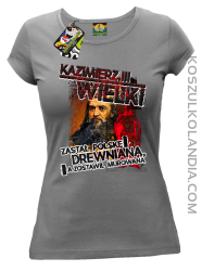 Kazimierz Wielki Zastał Polskę drewnianą a zostawił murowaną - Koszulka damska szara 