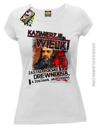 Kazimierz Wielki Zastał Polskę drewnianą a zostawił murowaną - Koszulka damska biała