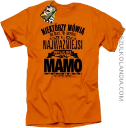 Niektórzy mówią do mnie po imieniu ale najważniejsi mówią  do mnie MAMO - Koszulka męska pomarańcz 