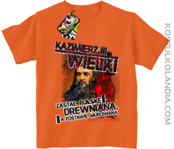Kazimierz Wielki Zastał Polskę drewnianą a zostawił murowaną - Koszulka dziecięca pomarańczowa 