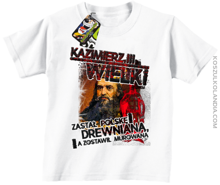 Kazimierz Wielki Zastał Polskę drewnianą a zostawił murowaną - Koszulka dziecięca biała 