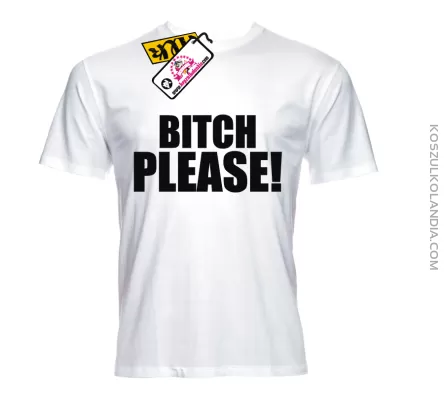 Bitch please - kultowa koszulka męska