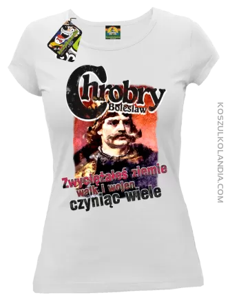 Bolesław Chrobry - Zwyciężałeś ziemie walk i wojen czyniąc wiele - Koszulka damska biała 