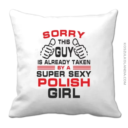 Sorry this guy is already taken by a super sexy polish girl - Poduszka biała 