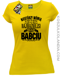 Niektórzy mówią do mnie po imieniu ale najważniejsi mówią do mnie BABCIU - Koszulka damska żółta 