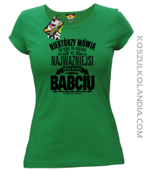 Niektórzy mówią do mnie po imieniu ale najważniejsi mówią do mnie BABCIU - Koszulka damska zielona 