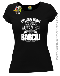 Niektórzy mówią do mnie po imieniu ale najważniejsi mówią do mnie BABCIU - Koszulka damska czarna 
