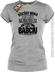 Niektórzy mówią do mnie po imieniu ale najważniejsi mówią do mnie BABCIU - Koszulka damska melanż 