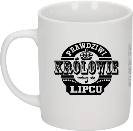 Prawdziwi Królowie rodzą się w Lipcu - Kubek ceramiczny biały 