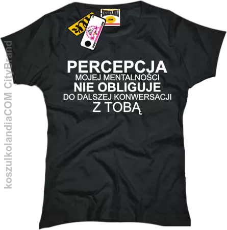 Percepcja Mojej Mentalnośći nie obliguje do dalszej konwersacji z Tobą - koszulka DAMSKA