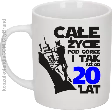 Całe życie pod górkę i tak już od 20 lat - Kubek ceramiczny 