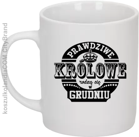 PRAWDZIWE królowe rodzą się w grudniu - Kubek ceramiczny biały 