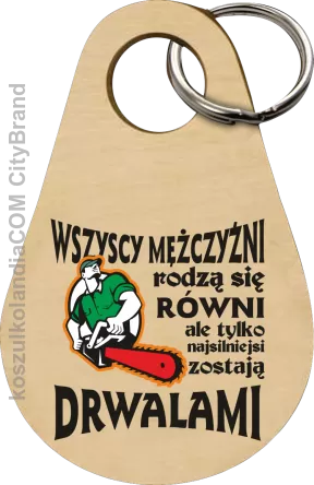 Wszyscy mężczyźni rodzą się równi ale tylko najsilniejsi zostają DRWALAMI - Breloczek 