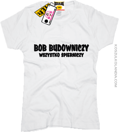 Bob budowniczy wszystko spierniczy - zajefajna koszulka damska