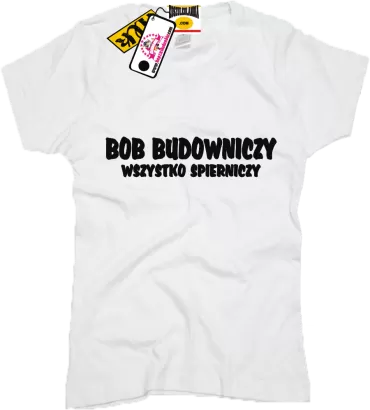 Bob budowniczy wszystko spierniczy - zajefajna koszulka damska