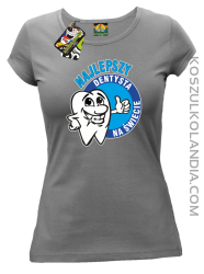Najlepszy dentysta na świecie - Koszulka damska szary
