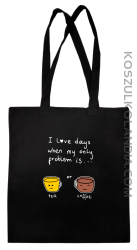 I love days when my only problem is Tea or Coffee - Torba EKO CZARNA