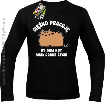 Ciężko pracuję by mój kot miał godne życie - Longsleeve męski