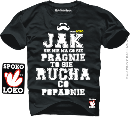 Jak się nie ma co się pragnie to się rucha co popadnie - koszulka męska SPOKO LOKO