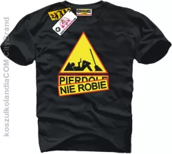 PIERDOLE NIE ROBIĘ Koszulka Tshirt pierdolę