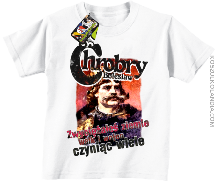 Bolesław Chrobry - Zwyciężałeś ziemie walk i wojen czyniąc wiele - Koszulka dziecięca biała