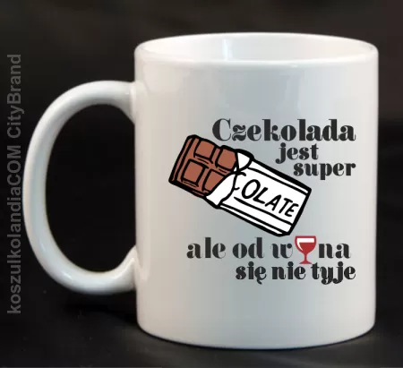 Czekolada jest super ale od wina się nie tyje - Kubek ceramiczny