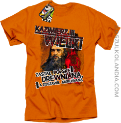 Kazimierz Wielki Zastał Polskę drewnianą a zostawił murowaną - Koszulka męska pomarańczowa 