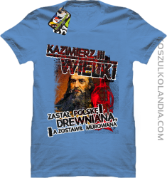 Kazimierz Wielki Zastał Polskę drewnianą a zostawił murowaną - Koszulka męska błękitna 