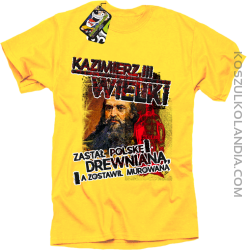 Kazimierz Wielki Zastał Polskę drewnianą a zostawił murowaną - Koszulka męska żółta