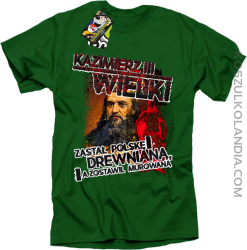 Kazimierz Wielki Zastał Polskę drewnianą a zostawił murowaną - Koszulka męska zielona 