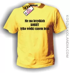 Koszulka męska NIE MA BRZYDKICH KOBIET, TYLKO WÓDKI CZASEM BRAK żółta