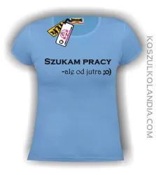 Koszulka damska SZUKAM PRACY, ALE OD JUTRA :o) błękitna