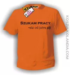Koszulka męska SZUKAM PRACY, ALE OD JUTRA :o) pomarańczowa
