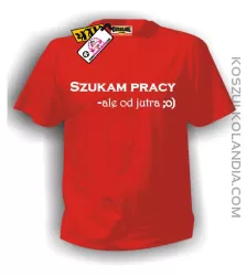 Koszulka męska SZUKAM PRACY, ALE OD JUTRA :o) czerwona