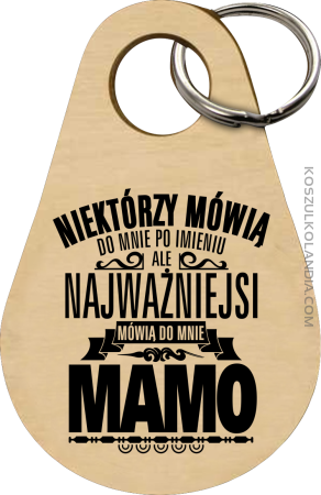Niektórzy mówią do mnie po imieniu ale najważniejsi mówią  do mnie MAMO - Breloczek 