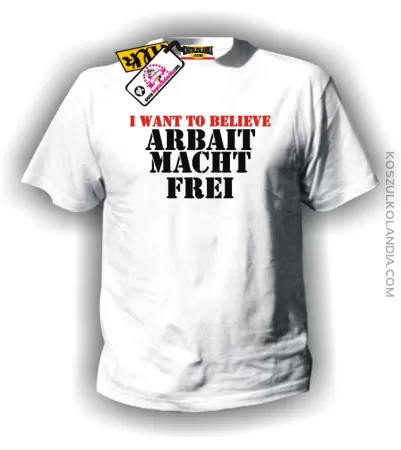 ARBEIT MACHT FREI I want to believe - Koszulka - Tshirt