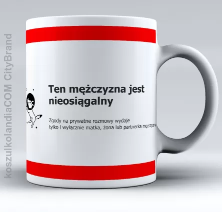 Ten mężczyzna jest nieosiągalny - Zgody na prywatne rozmowy wydaje tylko i wyłącznie matka żona lub partnerka mężczyzny - kubek ceramiczny 330ml