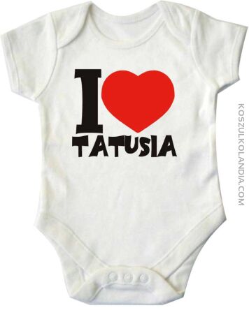 Kocham tatusia - I love tatusia - body dziecięce