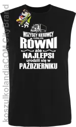 Wszyscy kierowcy rodzą się równi ale najlepsi urodzili się w - Bezrękawnik męski czarny 