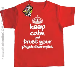 Keep Calm and trust your Physiotherapist - Koszulka Dziecięca - Czerwony