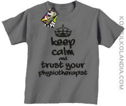 Keep Calm and trust your Physiotherapist - Koszulka Dziecięca - Szary